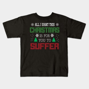 All i want this christmas is for you to suffer Kids T-Shirt